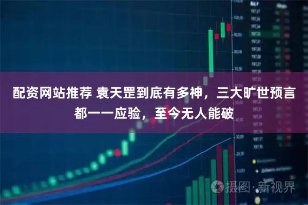 配资网站推荐 袁天罡到底有多神，三大旷世预言都一一应验，至今无人能破